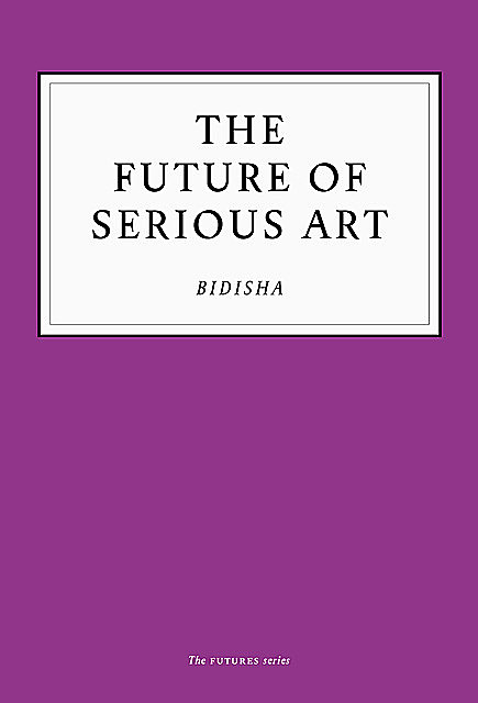 The Future of Serious Art, Bidisha