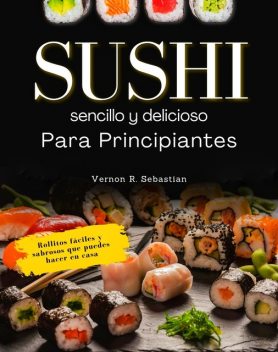 Sushi sencillo y delicioso para principiantes, Vernon R. Sebastian