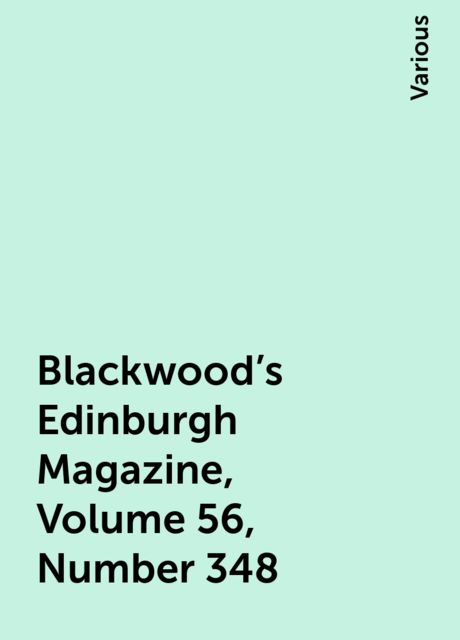 Blackwood's Edinburgh Magazine, Volume 56, Number 348, Various