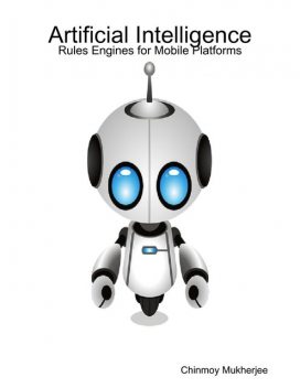 Artificial Intelligence: Rules Engines for Mobile Platforms, Chinmoy Mukherjee