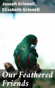 Our Feathered Friends, Joseph Grinnell, Elizabeth Grinnell