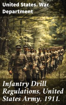 Infantry Drill Regulations, United States Army, 1911, United States. War Department