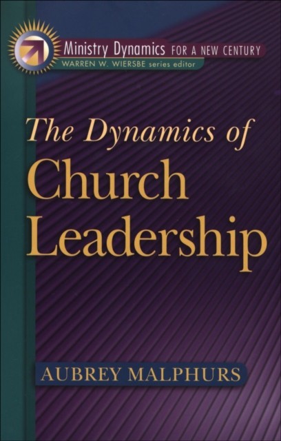 Dynamics of Church Leadership (Ministry Dynamics for a New Century), Aubrey Malphurs