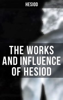 The Works and Influence of Hesiod, Hesiod