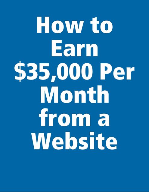 How to Earn $35,000 Per Month from a Website, Kenneth Keith