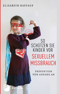So schützen Sie Kinder vor sexuellem Missbrauch, Elisabeth Raffauf