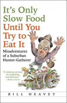 It's Only Slow Food Until You Try to Eat It, Bill Heavey