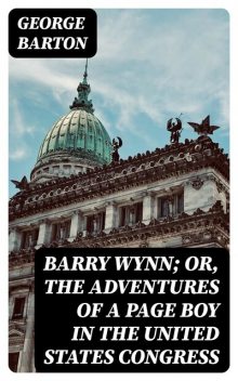 Barry Wynn; Or, The Adventures of a Page Boy in the United States Congress, George Barton