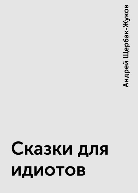 Сказки для идиотов, Андрей Щербак-Жуков
