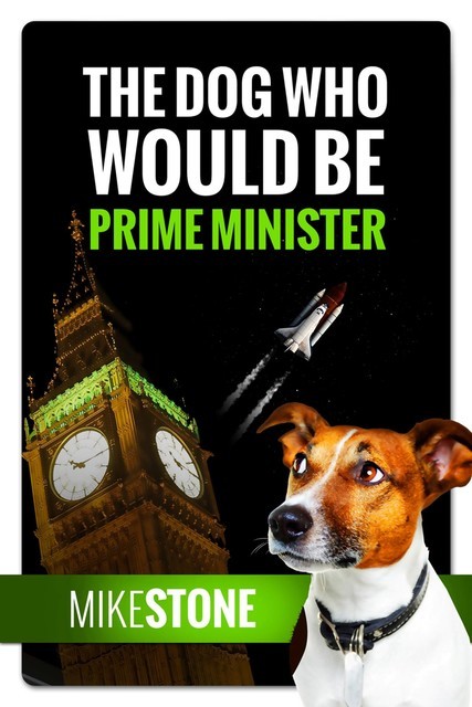 The Dog Who Would Be Prime Minister (The Dog Prime Minister Series Book 1), Mike Stone