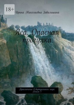 Яса. Опасная прогулка. Приключение в виртуальном мире. Книга 1, Ирина Завалишина