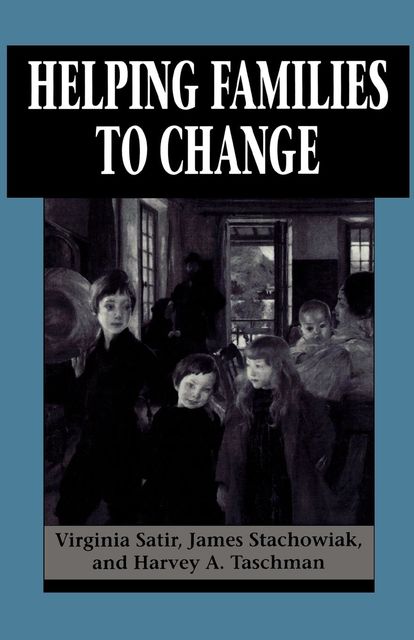 Helping Families to Change, Virginia Satir, Harvey A. Taschman, James Stachowiak