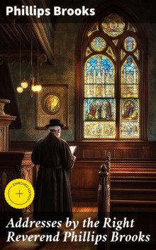 Addresses by the Right Reverend Phillips Brooks, Phillips Brooks
