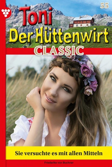 Toni der Hüttenwirt Classic 55 – Heimatroman, Friederike von Buchner
