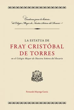 La estatua de Fray Cristóbal de Torres en el Colegio Mayor de Nuestra Señora del Rosario, Fernando Garcia
