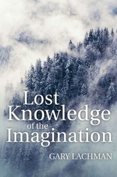 Lost Knowledge of the Imagination, Gary Lachman