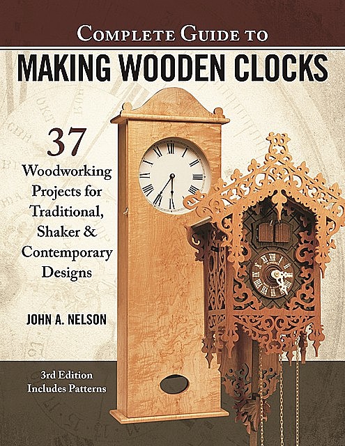 Complete Guide to Making Wooden Clocks, 3rd Edition, John Nelson