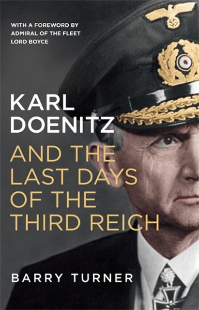 Karl Doenitz and the Last Days of the Third Reich, Barry Turner