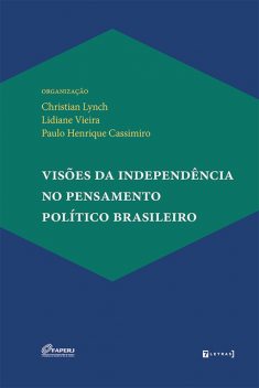 Visões da independência no pensamento político brasileiro, Christian Lynch, Paulo Henrique Cassimiro, Lidiane Vieira