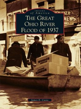 The Great Ohio River Flood of 1937, James E. Casto