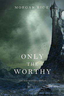 ONLY THE WORTHY (THE WAY OF STEEL--BOOK 1), Morgan Rice