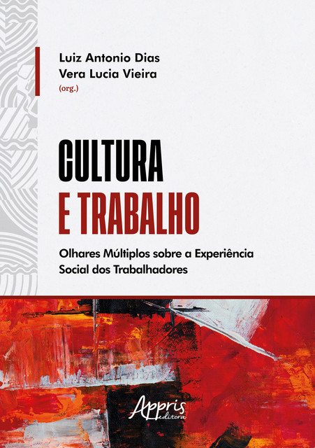 Cultura e Trabalho: Olhares Múltiplos Sobre a Experiência Social dos Trabalhadores, Luiz Dias, Vera Lucia Vieira