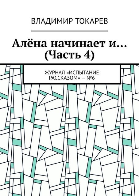 Алена начинает и… (Часть 4). Журнал «Испытание рассказом» — №6, Владимир Токарев