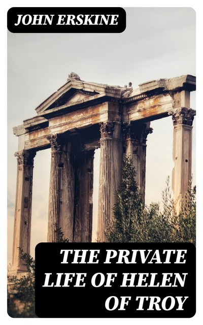 Secret Life of Helen of Troy, John Erskine