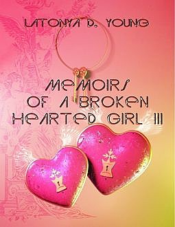 Memoirs of a Broken Hearted Girl III, Latonya D Young