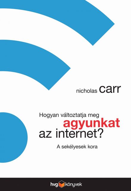 Hogyan változtatja meg agyunkat az internet? – A sekélyesek kora, Nicholas Carr