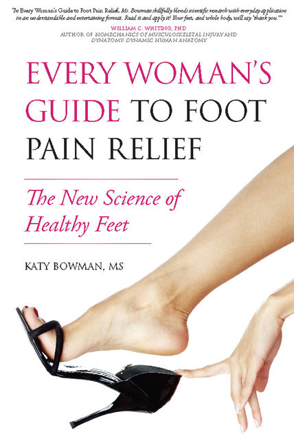 Every Woman's Guide to Foot Pain Relief, Katy Bowman