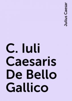 C. Iuli Caesaris De Bello Gallico, Julius Caesar