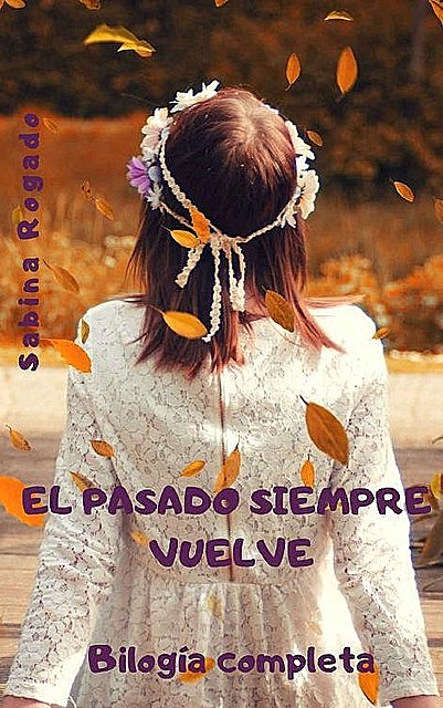EL PASADO SIEMPRE VUELVE (bilogía completa) (Spanish Edition), Sabina Rogado