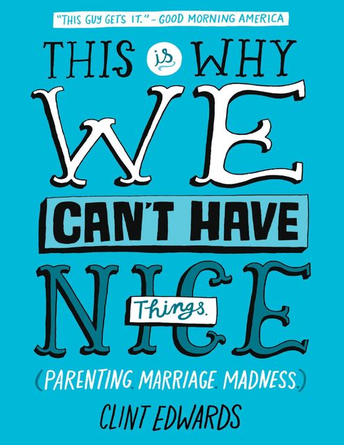 This Is Why We Can't Have Nice Things: (Parenting. Marriage. Madness), Clint Edwards