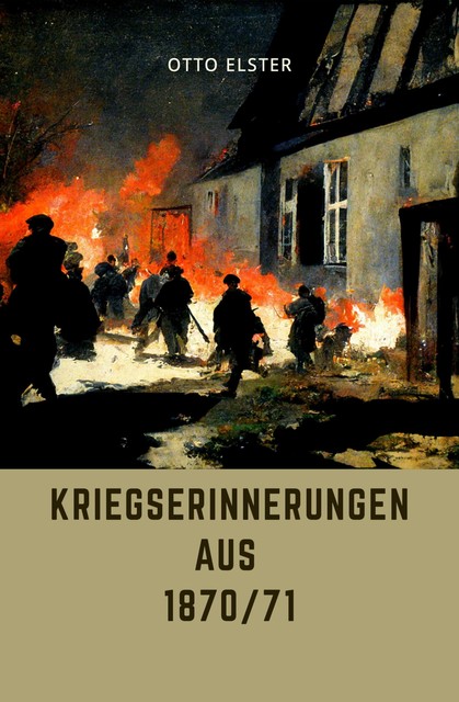 Kriegserinnerungen aus 1870/71, Otto Elster