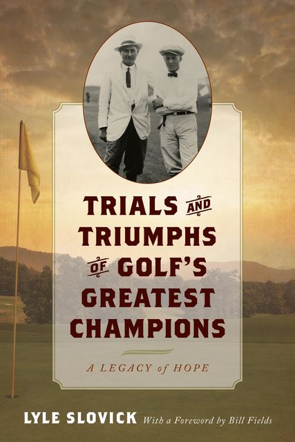 Trials and Triumphs of Golf's Greatest Champions, Lyle Slovick