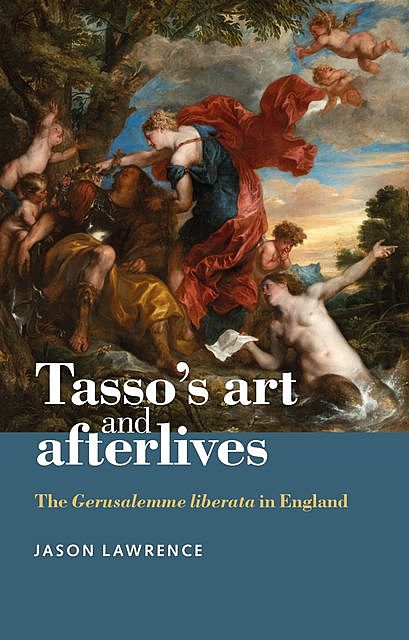 Tasso's art and afterlives, Jason Lawrence