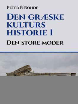 Den græske kulturs historie 1: Den store moder, Peter P Rohde