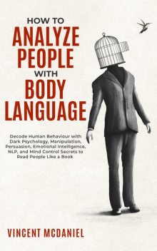 How To Analyze People with Body Language, Vincent McDaniel