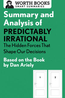 Summary and Analysis of Predictably Irrational: The Hidden Forces That Shape Our Decisions, Worth Books
