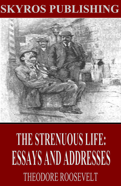 The Strenuous Life: Essays and Addresses, Theodore Roosevelt