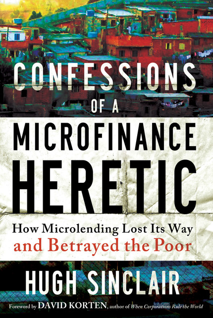Confessions of a Microfinance Heretic, Hugh Sinclair