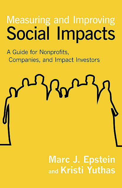 Measuring and Improving Social Impacts, Marc J.Epstein, Kristi Yuthas