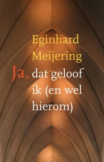 Ja, dat geloof ik (en wel hierom), Eginhard Meijering