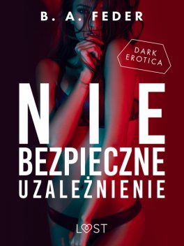 Niebezpieczne uzależnienie – opowiadanie dark erotic, B.A. Feder