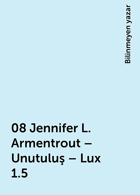 08 Jennifer L. Armentrout – Unutuluş – Lux 1.5, Bilinmeyen yazar