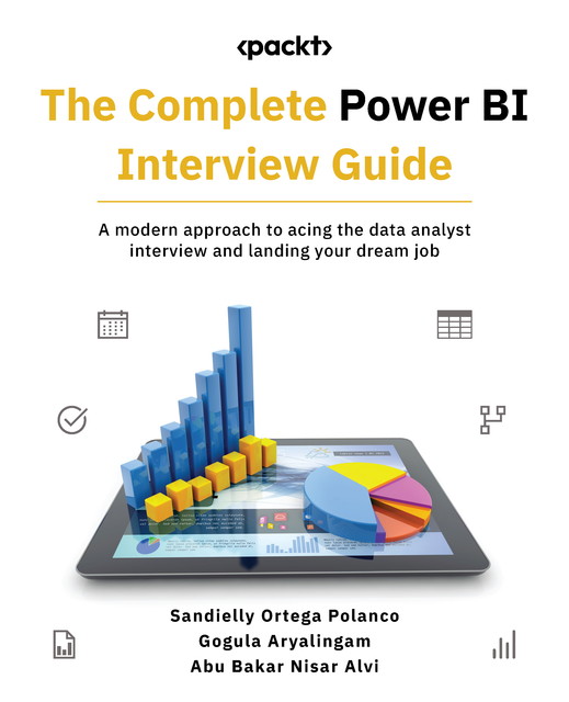 The Complete Power BI Interview Guide, Abu Bakar Nisar Alvi, Gogula Aryalingam, Sandielly Ortega Polanco