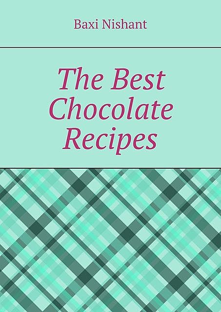 The Best Chocolate Recipes, Nishant Baxi