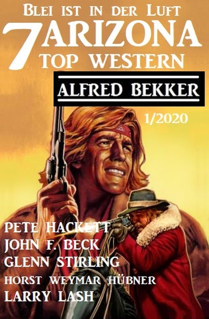 7 Arizona Top Western 1/2020 – Blei ist in der Luft, Alfred Bekker, John F. Beck, Pete Hackett, Larry Lash, Glenn Stirling, Horst Weymar Hübner