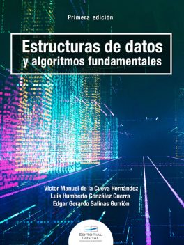 Estructuras de datos y algoritmos fundamentales, Luis Humberto González Guerra, Edgar Gerardo Salinas Gurrión, Víctor Manuel de la Cueva Hernández